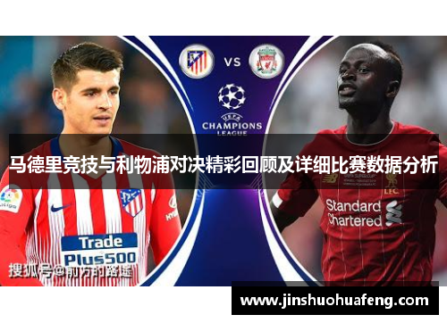 马德里竞技与利物浦对决精彩回顾及详细比赛数据分析