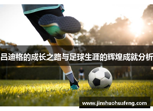 吕迪格的成长之路与足球生涯的辉煌成就分析